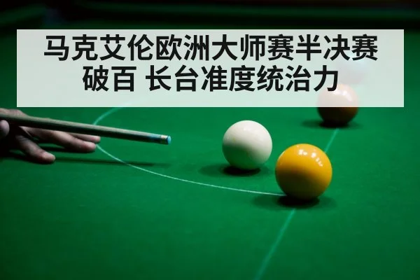 马克艾伦欧洲大师赛半决赛破百 长台准度统治力