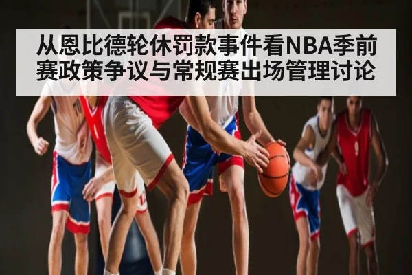 从恩比德轮休罚款事件看NBA季前赛政策争议与常规赛出场管理讨论