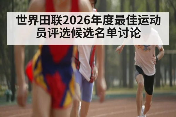 世界田联2026年度最佳运动员评选候选名单讨论